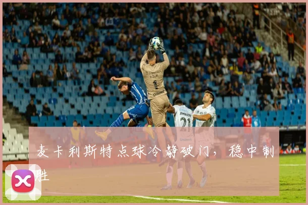 麦卡利斯特点球冷静破门，稳中制胜