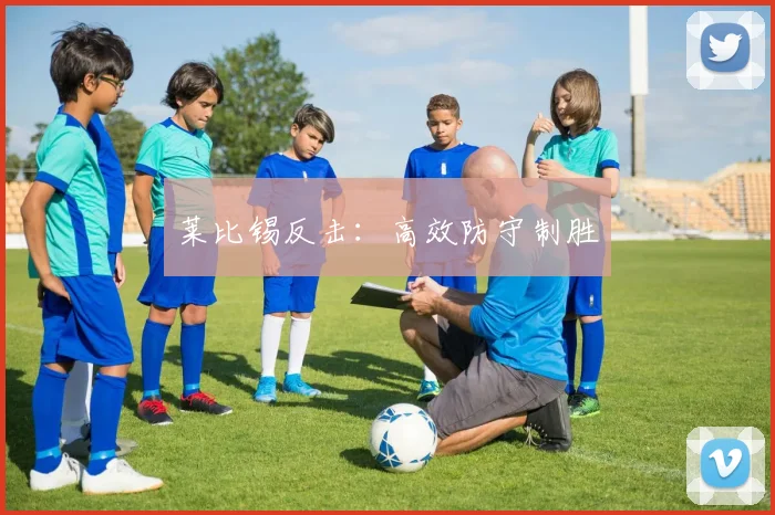 莱比锡反击：高效防守制胜