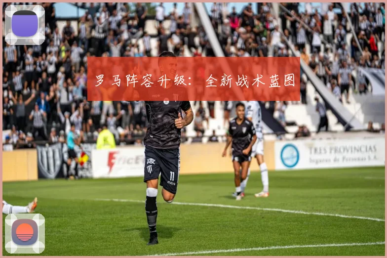 罗马阵容升级：全新战术蓝图