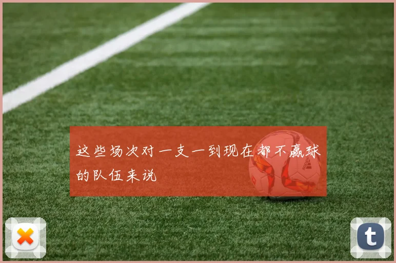 这些场次对一支一到现在都不赢球的队伍来说