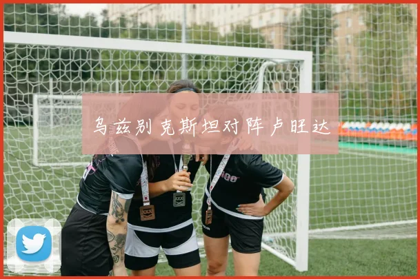 乌兹别克斯坦对阵卢旺达