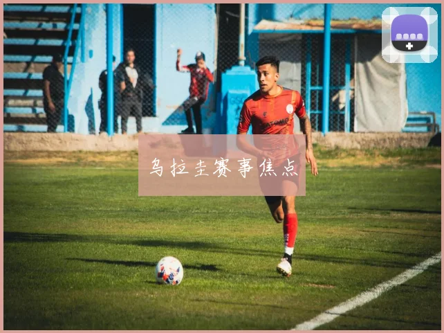 乌拉圭赛事焦点