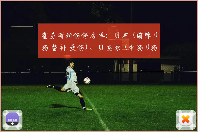 霍芬海姆伤停名单：贝布 (前锋 0场 替补 受伤)、贝克尔 (中场 0场 替补 受伤)、尤拉塞克 (后卫 0场 替补 受伤)、卡巴克 (后卫 0场 替补 受伤)、普罗梅尔 (中场 2场 主力 受伤)