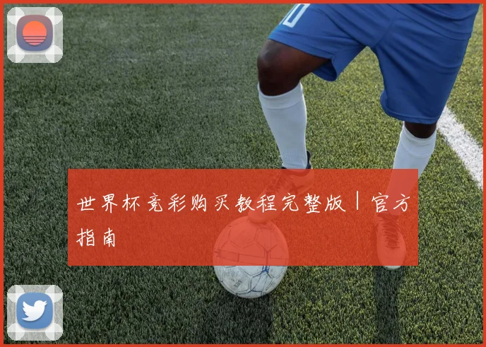 世界杯竞彩购买教程完整版｜官方指南