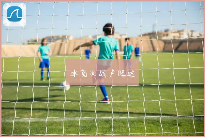 冰岛决战卢旺达