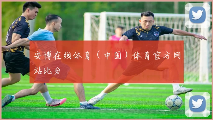安博在线体育（中国）体育官方网站比分