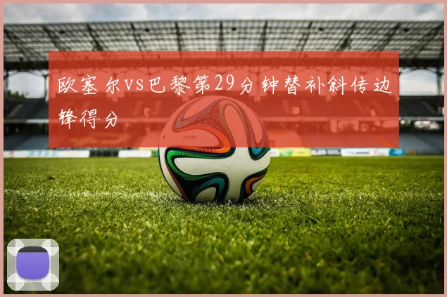 欧塞尔vs巴黎第29分钟替补斜传边锋得分
