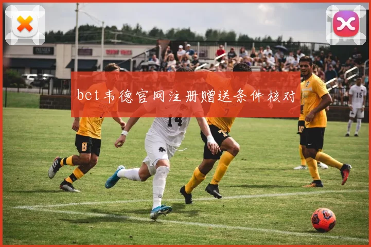bet韦德官网注册赠送条件核对