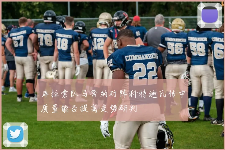 库拉索队马蒂纳对阵科特迪瓦传中质量能否提高走势研判